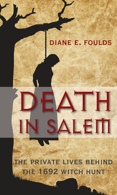 Death in Salem: The Private Lives Behind the 1692 Witch Hunt - Foulds, Diane