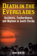 Death in the Everglades: Accidents, Foolhardiness, and Mayhem in South Florida