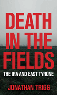 Death in the Fields: The IRA and East Tyrone