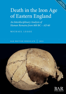Death in the Iron Age of Eastern England: An Interdisciplinary Analysis of Human Remains from 800 BC - AD 60