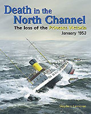 Death in the North Channel: The Loss of the "Princess Victoria", January 1953 - Cameron, Stephen