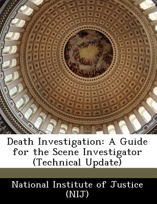 Death Investigation: A Guide for the Scene Investigator (Technical Update) - National Institute of Justice (Nij) (Creator)