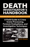 Death Investigators Handbook: A Field Guide to Crime Scene Processing, Forensic Evaluations, and Investigative Techniques - Eliopulos, Louis N