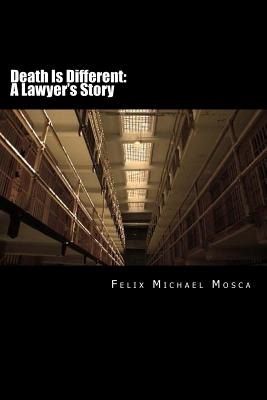 Death Is Different: A Lawyer's Story: A young attorney discovers some hard truths about the politics of the death penalty and, in the process, learns that justice is elusive but worth fighting for. - Mosca Esq, Felix Michael