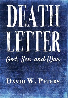 Death Letter: God, Sex, and War - Peters, David W