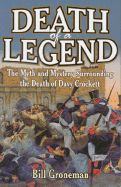Death of a Legend: The Myth and Mystery Surrounding the Death of Davy Crockett