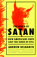 Death of Satan: How Americans Have Lost the Sense of Evil - Delbanco, Andrew