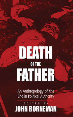 Death of the Father: An Anthropology of the End in Political Authority - Borneman, John (Editor)