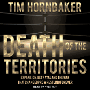 Death of the Territories: Expansion, Betrayal and the War that Changed Pro Wrestling Forever