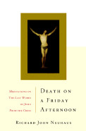 Death on a Friday Afternoon: Meditations on the Seven Last Words of Christ - Neuhaus, Richard John, Father