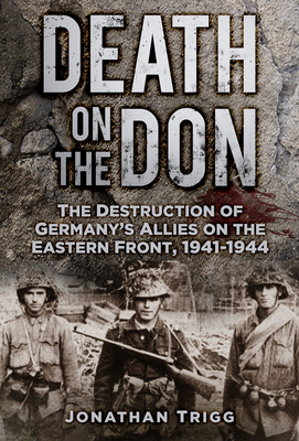 Death on the Don: The Destruction of Germany's Allies on the Eastern Front, 1941-44 - Trigg, Jonathan