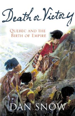 Death or Victory: The Battle of Quebec and the Birth of Empire - Snow, Dan