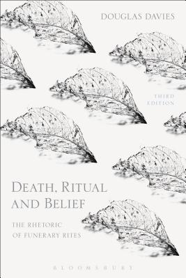Death, Ritual and Belief: The Rhetoric of Funerary Rites - Davies, Douglas, MSW, PhD