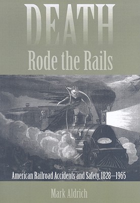 Death Rode the Rails: American Railroad Accidents and Safety, 1828-1965 - Aldrich, Mark, Professor