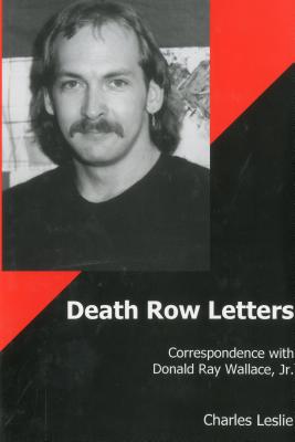 Death Row Letters: Correspondence with Donald Ray Wallace, Jr. - Leslie, Charles