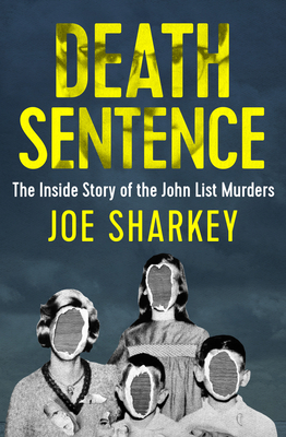Death Sentence: The Inside Story of the John List Murders - Sharkey, Joe
