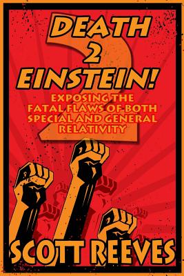 Death to Einstein! 2: Exposing the Fatal Flaws of Both Special and General Relativity - Reeves, Scott