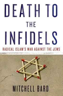 Death to the Infidels: Radical Islam's War Against the Jews - Bard, Mitchell G, Ph.D.