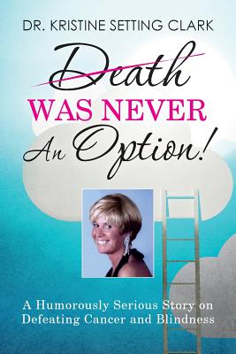 Death Was Never An Option!: A Humorously Serious Story on Defeating Cancer and Blindness - Clark, Kristine Setting