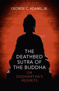 Deathbed Sutra of the Buddha, The - or Siddhartha`s Regrets