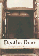 Death's Door: The Truth Behind Michigan's Largest Mass Murder - Lehto, Steve