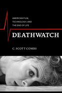 Deathwatch: American Film, Technology, and the End of Life