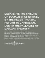 Debate Is the Failure of Socialism, as Evinced by the Recent Partial Return to Capitalism, Due to the Fallacies of Marxian Theory? Affirmative; Professor Edwin R. a Seligman Negative; Harry Waton Clare Sheridan, Chairman, Held at the Manhattan Opera