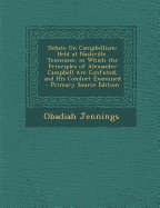 Debate on Campbellism: Held at Nashville, Tennessee. in Which the Principles of Alexander Campbell Are Confuted, and His Conduct Examined - Primary Source Edition - Jennings, Obadiah