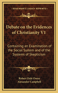 Debate on the Evidences of Christianity V1: Containing an Examination of the Social System and of the Systems of Skepticism