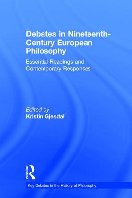 Debates in Nineteenth-Century European Philosophy: Essential Readings and Contemporary Responses - Gjesdal, Kristin (Editor)