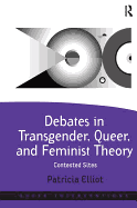 Debates in Transgender, Queer, and Feminist Theory: Contested Sites