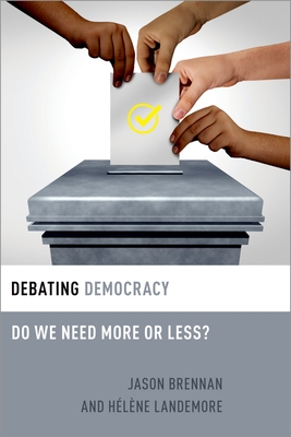 Debating Democracy: Do We Need More or Less? - Brennan, Jason, and Landemore, Hlne