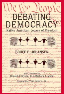 Debating Democracy: The Iroquois Legacy of Freedom - Johansen, Bruce