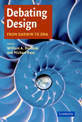 Debating Design: From Darwin to DNA - Dembski, William A (Editor), and Ruse, Michael (Editor)