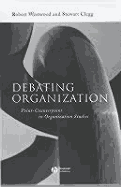 Debating Organization: Point-Counterpoint in Organization Studies - Westwood, Robert, Professor (Editor), and Clegg, Stewart (Editor)