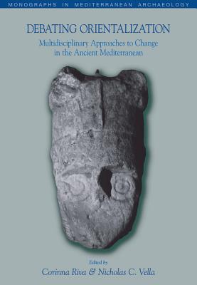 Debating Orientalization: Multidisciplinary Approaches to Processes of Change in the Ancient Mediterranean - Vella, Nicholas C (Editor), and Riva, Corinna (Editor)