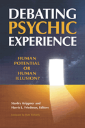 Debating Psychic Experience: Human Potential or Human Illusion?