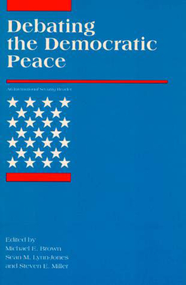 Debating the Democratic Peace - Brown, Michael E (Editor), and Lynn-Jones, Sean M (Editor), and Miller, Steven E (Editor)