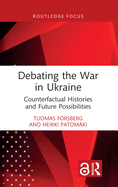 Debating the War in Ukraine: Counterfactual Histories and Future Possibilities