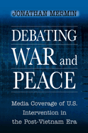 Debating War and Peace: Media Coverage of U.S. Intervention in the Post-Vietnam Era