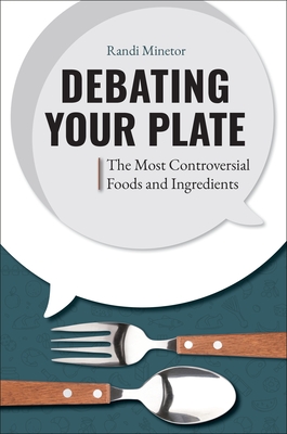 Debating Your Plate: The Most Controversial Foods and Ingredients - Minetor, Randi