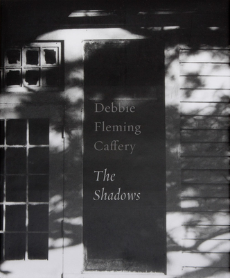 Debbie Fleming Caffery: The Shadows - Caffery, Debbie Fleming (Photographer)