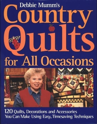 Debbie Mumm's Country Quilts for All Occasions: 120 Quilts, Decorations, and Accessories You Can Make Using Easy Timesaving Techniques - Mumm, Debbie