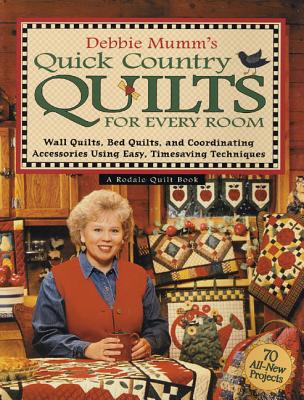 Debbie Mumm's Quick Country Quilts for Every Room: Wall Quilts, Bed Quilts, and Coordinating Accessories Using Easy, Timesaving Techniques - Mumm, Debbie