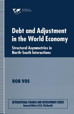 Debt and Adjustment in the World Economy: Structural Asymmetries in North-South Interactions - Vos, Rob