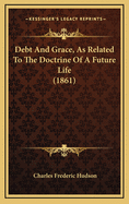 Debt and Grace, as Related to the Doctrine of a Future Life (1861)