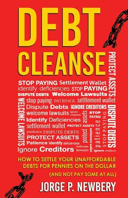 Debt Cleanse: How To Settle Your Unaffordable Debts For Pennies On The Dollar (And Not Pay Some At All) - Newbery, Jorge P