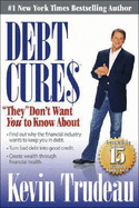 Debt Cures They Don't Want You to Know about - Trudeau, Kevin