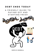 Debt Ends Today: A Friendly Guide to Paying Off and Starting Fresh: Breaking Free from Money Stress and Embracing Your Future