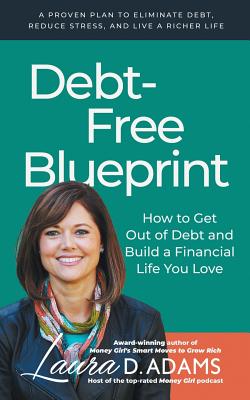Debt-Free Blueprint: How to Get Out of Debt and Build a Financial Life You Love - Adams, Laura D